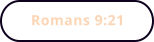 Romans 9:21