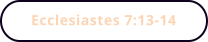 Ecclesiastes 7:13-14