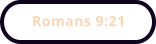 Romans 9:21