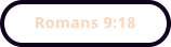 Romans 9:18