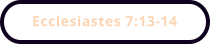 Ecclesiastes 7:13-14