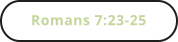 Romans 7:23-25