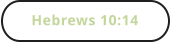 Hebrews 10:14