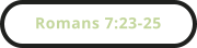 Romans 7:23-25