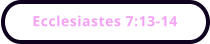 Ecclesiastes 7:13-14